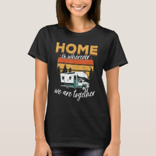 Camping Rv Home Is Where We Are Together Caravan 2 T-Shirt