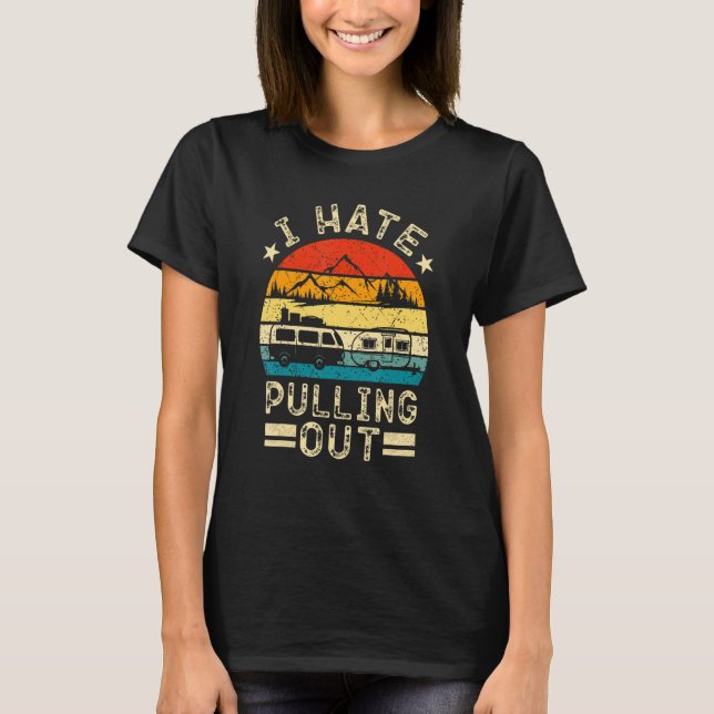 Camping Rv Quote I Hate Pulling Out Cool Camper T-Shirt (Front)