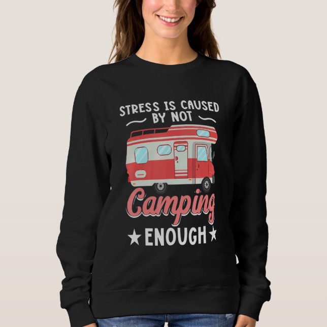 Camping Rv Stress Is Caused By Not Camping Enough Sweatshirt (Front)
