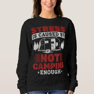 Camping Rv Stress Is Caused By Not Camping Enough Sweatshirt