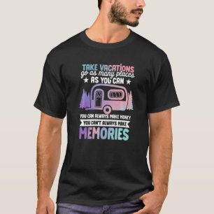Camping RV Take Vacations go as many places you ca T-Shirt