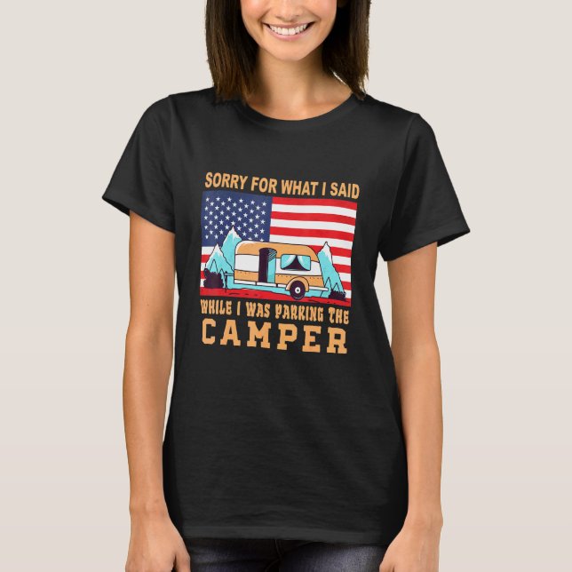 Camping Sorry For What I Said  Parking The Camper T-Shirt (Front)