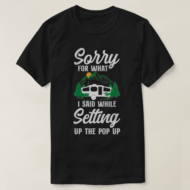 Camping Sorry For What I Said Pop Up Camper  T-Shirt (Design Front)