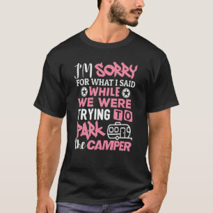 Camping Sorry What I Said Park The Camper Camp T-Shirt