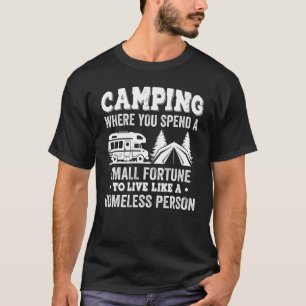 Camping Spend A Small Fortune To Live Like A Homel T-Shirt
