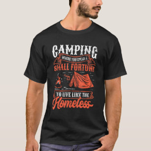 Camping Spend A Small Fortune To Live Like The Hom T-Shirt