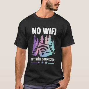 Camping Tent No Wifi But Still Connected T-Shirt