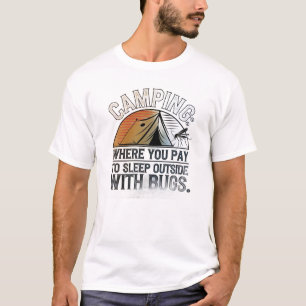 Camping-Where you pay to sleep outside with bugs T-Shirt