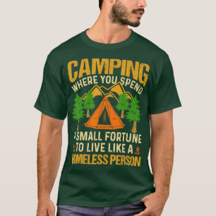 Camping Where You Spend Small Fortune To Live Like T-Shirt
