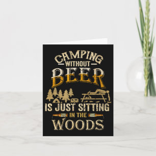Camping Without Beer Is Just Sitting In The Woods Card