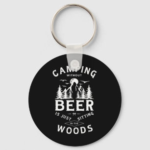 Camping Without Beer Is Just Sitting In The Woods Key Ring