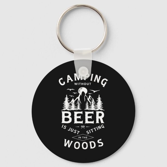 Camping Without Beer Is Just Sitting In The Woods  Key Ring (Front)