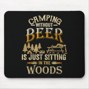 Camping Without Beer Is Just Sitting In The Woods Mouse Mat