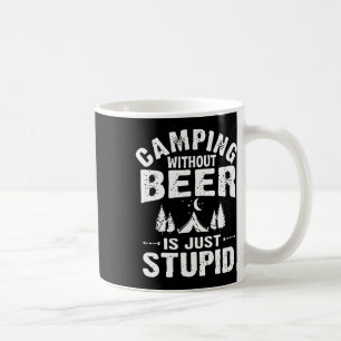 Camping Without Beer Is Just Stupid Coffee Mug