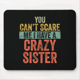 Can't Scare Me I Have A Crazy Sister Funny Bro Mouse Mat