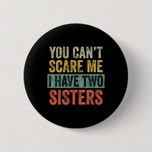 Can't Scare Me I Have Two Sisters Funny Brothe 6 Cm Round Badge