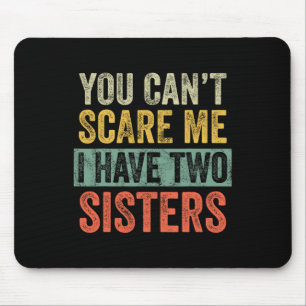 Can't Scare Me I Have Two Sisters Funny Brothe Mouse Mat