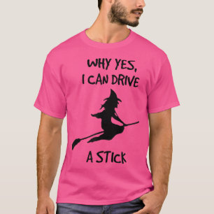 Can Drive A Stick Halloween Witch ; Why Yes 369  T-Shirt
