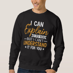 Can Explain It To You I Can Explain It To You 1 Sweatshirt