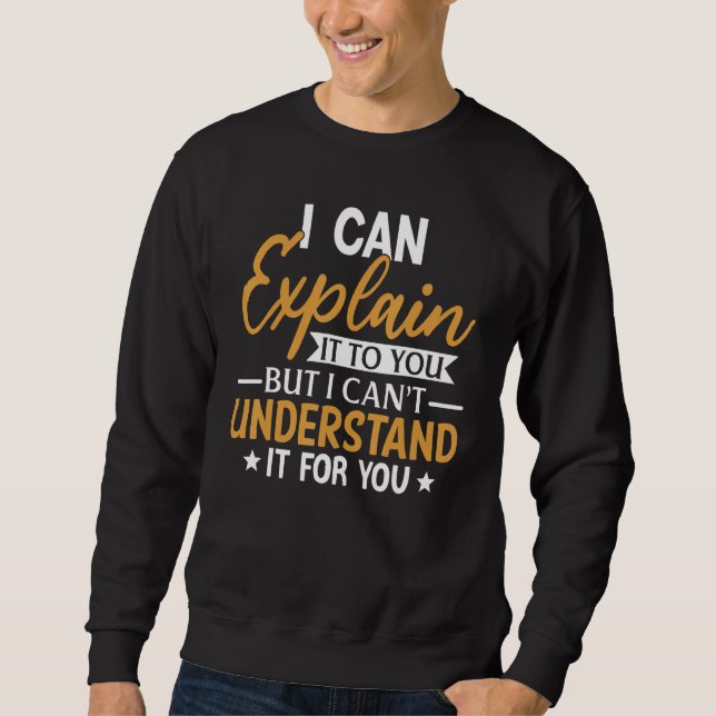Can Explain It To You I Can Explain It To You 1 Sweatshirt (Front)