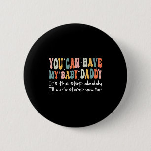 Can Have My Baby Daddy It's The Step Daddy I'll Cu 6 Cm Round Badge