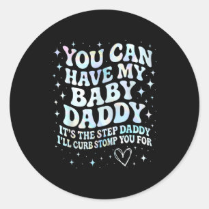 Can Have My Baby Daddy It's The Step Daddy I'll Cu Classic Round Sticker