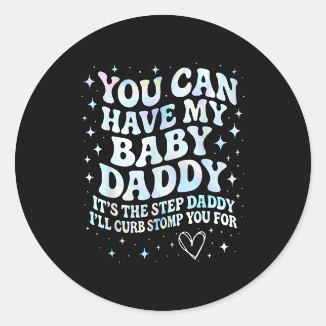Can Have My Baby Daddy It's The Step Daddy I'll Cu Classic Round Sticker (Front)