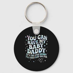 Can Have My Baby Daddy It's The Step Daddy I'll Cu Key Ring