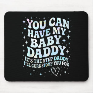 Can Have My Baby Daddy It's The Step Daddy I'll Cu Mouse Mat