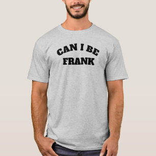 Can I Be Frank T-Shirt
