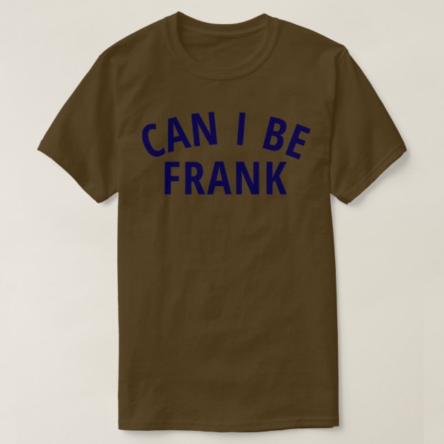 Can I Be Frank Tshirt (Design Front)