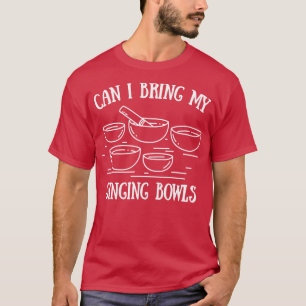 Can I Bring My Singing Bowls T-Shirt