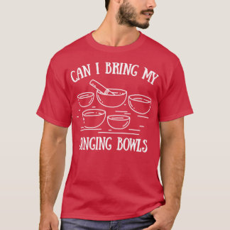 Can I Bring My Singing Bowls T-Shirt