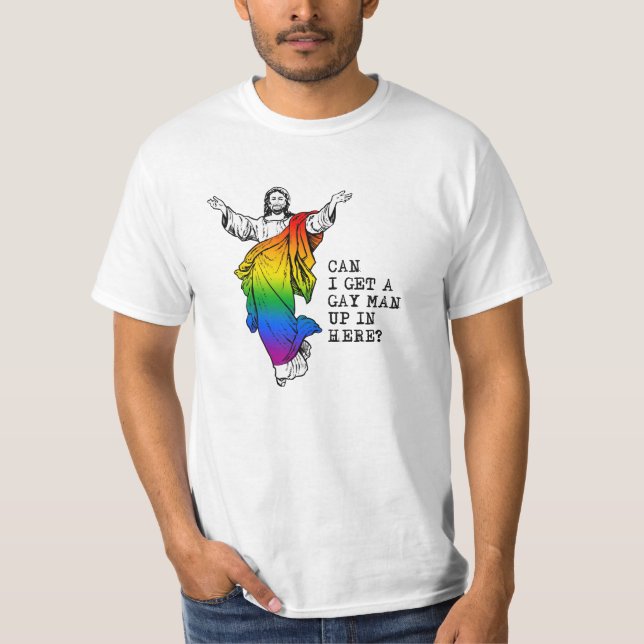 Can i get a gay man up in here T-Shirt (Front)