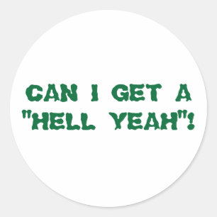 CAN I GET A "HELL YEAH"! CLASSIC ROUND STICKER