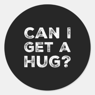 Can I Get A Hug_ Funny Quote  Classic Round Sticker