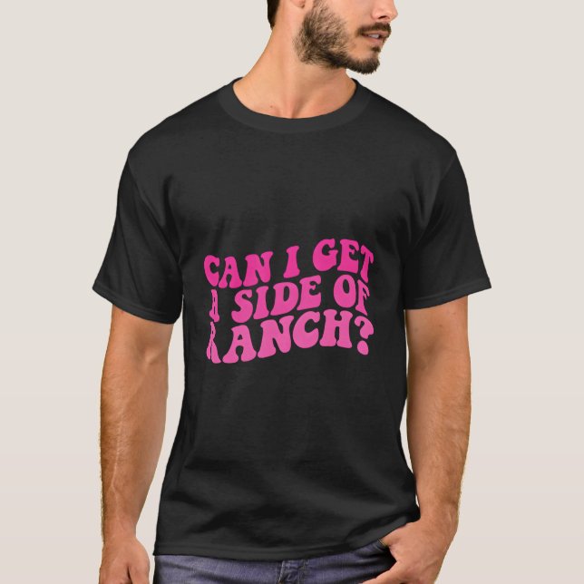 Can I Get A Side Of Ranch Funny Trendy Sarcasm Quo T-Shirt (Front)