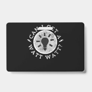Can I Get a Watt Funny Lovers Electrician Engineer ID Badge