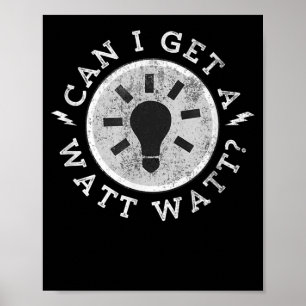 Can I Get a Watt Funny Lovers Electrician Engineer Poster
