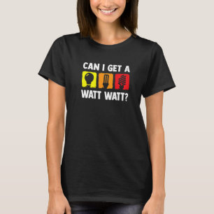 Can I Get A Watt Watt  Electrican Electricans T-Shirt