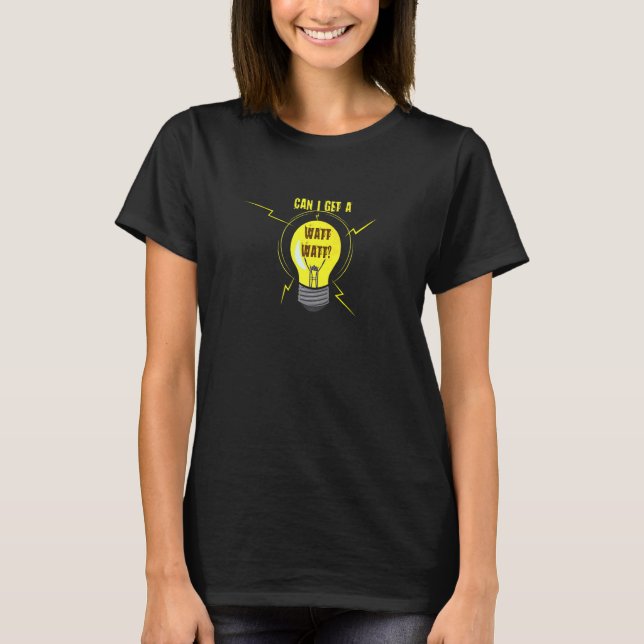 Can I Get A Watt Watt Electrician Electrical Engin T-Shirt (Front)