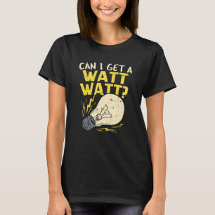 Can I Get A Watt Watt Electrician Joke T-Shirt
