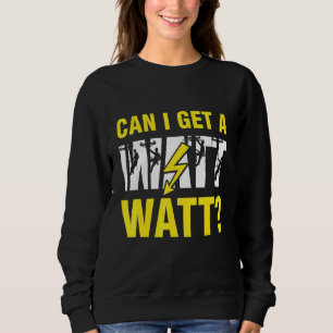 Can I Get a Watt Watt Electrician Lineman Sweatshirt