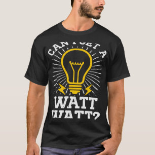 Can I Get A Watt Watt Electricity Electrical Elect T-Shirt