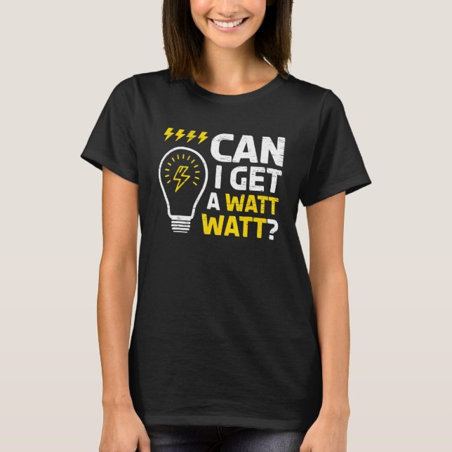 Can I Get A Watt Watt For A Craftsman Electrician T-Shirt (Front)
