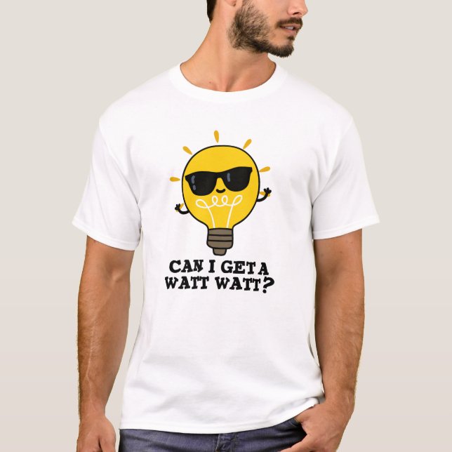 Can I Get A Watt Watt Funny Science Bulb Pun  T-Shirt (Front)