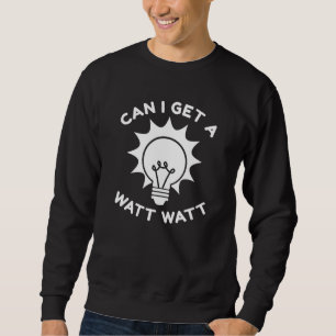 Can I Get A Watt Watt Sweatshirt