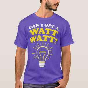 Can I Get a Watt Watt  T-Shirt