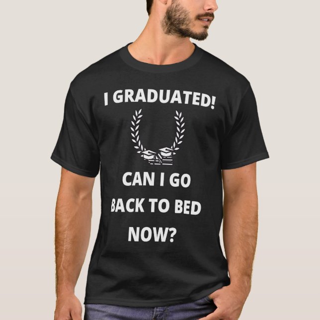 Can I Go Back to Bed  Graduation  For Him Her T-Shirt (Front)