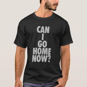 Can I Go Home Now Workout Swea  Gym Motivational T-Shirt